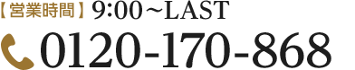 [営業時間]9:00～LAST [TEL]0120-170-868]